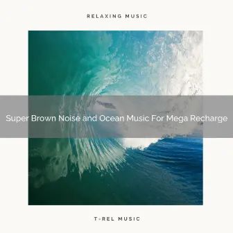 Super Brown Noise and Ocean Music For Mega Recharge by Sea Smooth Waves