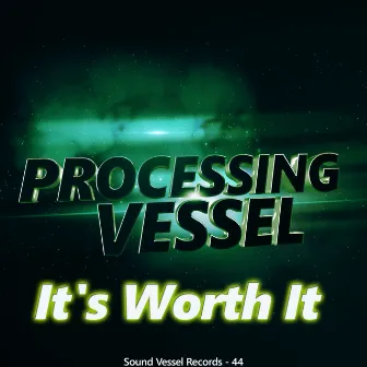 It's Worth It by Processing Vessel