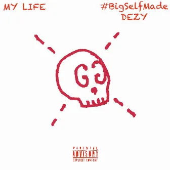 My Life by #BigSelfMade DEZY