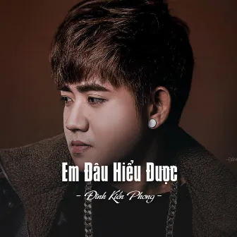 Em Đâu Hiểu Được by Đinh Kiến Phong