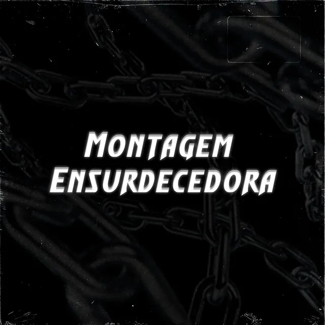 Montagem Ensurdecedora