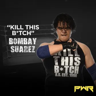 Kill This Bitch (Bombay Suarez) by PWR