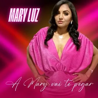 A Mary Vai Te Pegar by Mary Luz