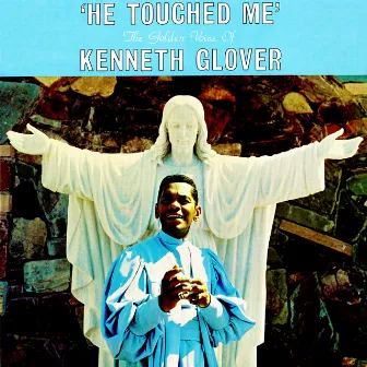 He Touched Me - The Golden Voice of Kenneth Glover by Kenneth Glover