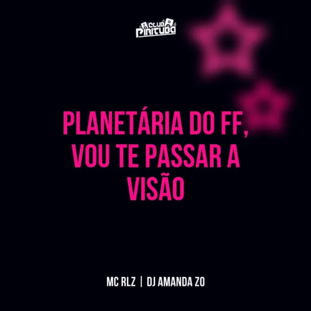 PLANETÁRIA DO FF , VOU TE PASSAR A VISÃO