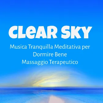 Clear Sky - Musica Tranquilla Meditativa per Dormire Bene Massaggio Terapeutico con Suoni Strumentali Soft Rilassanti by Pure Relaxing Spa Music