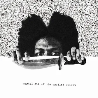 MORTAL OIL OF THE SPOILED SPIRIT by Isaiah Hull