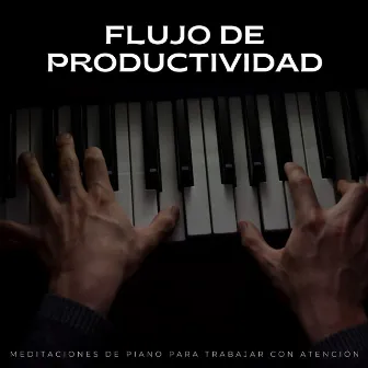 Flujo De Productividad: Meditaciones De Piano Para Trabajar Con Atención by 