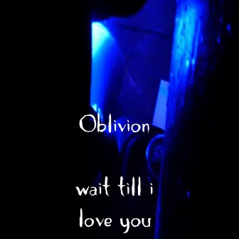 Wait Till I Love You by Oblivion