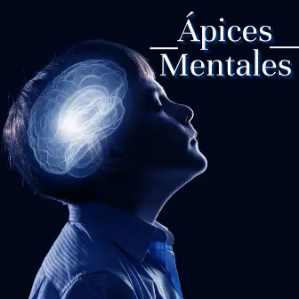 Ápices Mentales: Música para Desarollar Pensamientos Más Profundo by Mentes Brillantes Guru