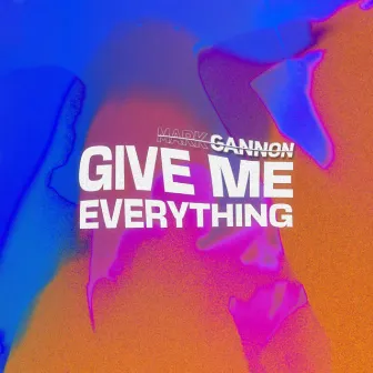 Give Me Everything by Mark Gannon