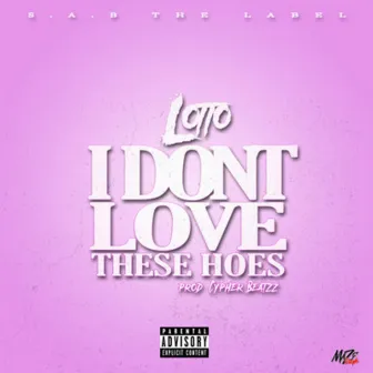 I Don't Love These Hoes by Lotto