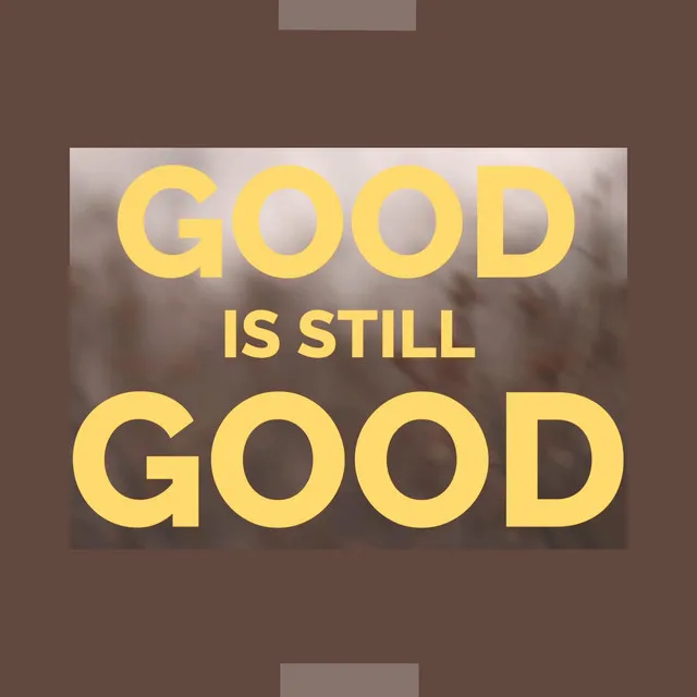 Good is still Good