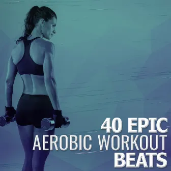 40 Epic Aerobic Workout Beats by Unknown Artist