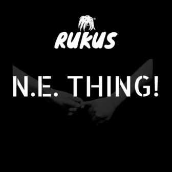 N E Thing by Rukus