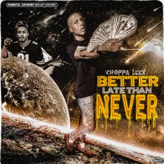 Better Late Than Never by Choppa leek