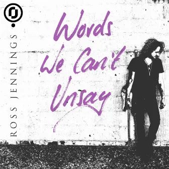 Words We Can't Unsay by Ross Jennings