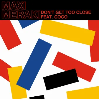 Don't Get Too Close by MAXI MERAKI