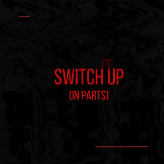 Switch Up (In Parts) by Whois TGX