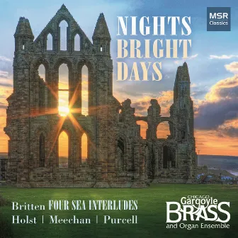 Nights Bright Days - Britten: Four Sea Interludes and Passacaglia; Holst, Meechan and Purcell by Chicago Gargoyle Brass and Organ Ensemble