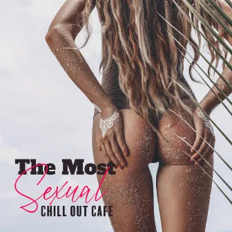 The Most Sexual Chill Out Cafe: Healing Sensation, Instrumental Background, Erotic Lounge, Deep Sexy Electronic Ambience by Dj Beats EDM