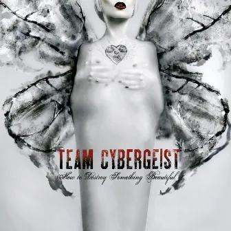 How to Destroy Something Beautiful by Team Cybergeist