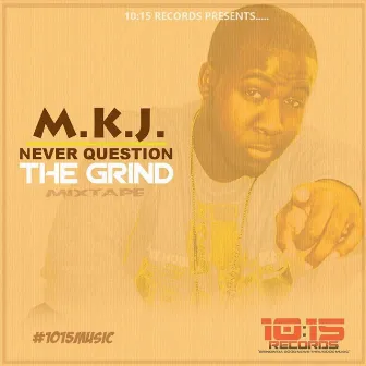 Never Question the Grind (Mixtape) by M.K.J.