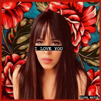 I Love You by Flora Matos