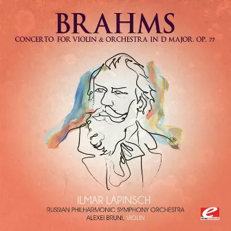 Brahms: Concerto for Violin and Orchestra in D Major, Op. 77 (Digitally Remastered) by Alexei Bruni