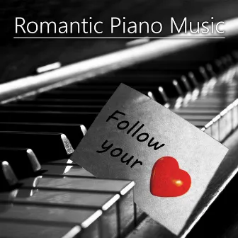 Just Follow Your Heart - Romantic Piano Music, Instrumental Music About Love for Dinner Time, Background Music for Lovers, Sensual Tantric Music, Wedding Music, Piano Bar & Smooth Jazz by Peaceful Romantic Piano Music Consort