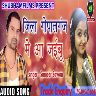 Jila Gopalganj Me Aa Jaibu by Sameer Sawan