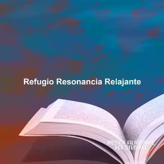 Refugio Resonancia Relajante by Musica Rilassante per Studiare