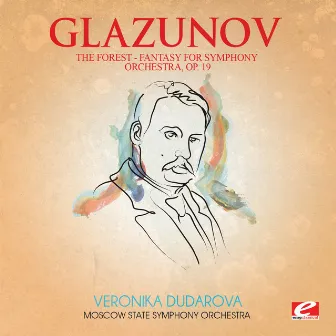 Glazunov: The Forest, Fantasy for Symphony Orchestra, Op. 19 (Digitally Remastered) by Moscow State Symphony Orchestra