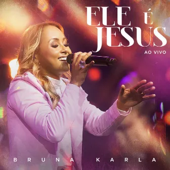 Ele É Jesus (Ao Vivo) by Bruna Karla