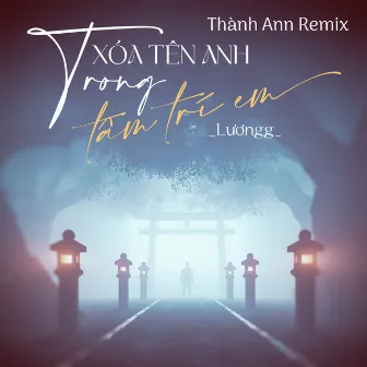 Xóa Tên Anh Trong Tâm Trí (Thành Ann Remix) by Lương