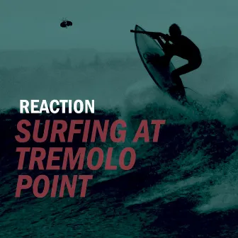 Surfing at Tremolo Point by Reaction