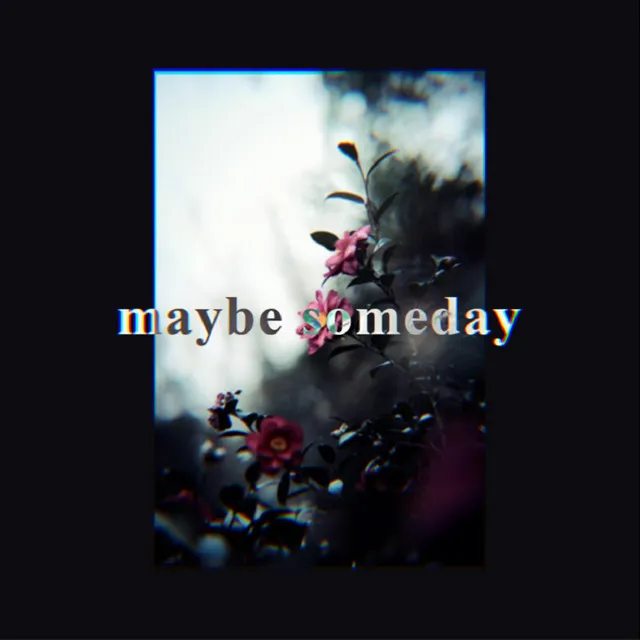 maybe someday