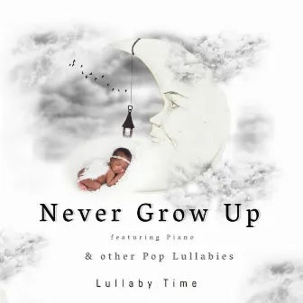 Never Grow up ~ and Other Pop Lullabies Piano (Featuring Piano) by Lullaby Time