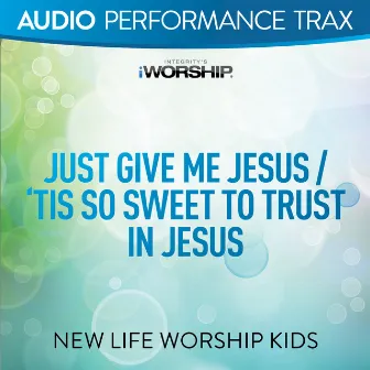 Just Give Me Jesus/'Tis So Sweet to Trust In Jesus (Audio Performance Trax) by New Life Worship Kids