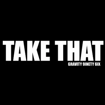 Take That by Gravity 9inety 6ix