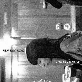 SIN ESCUDO/UDONTKNOW by SOLCA