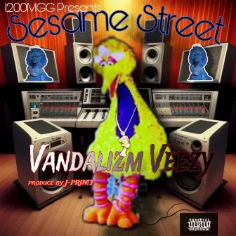 SESAME STREET by Vandalizm Veezy