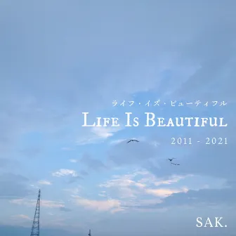 Life Is Beautiful by SAK.