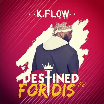 Destined for dis by K. Flow