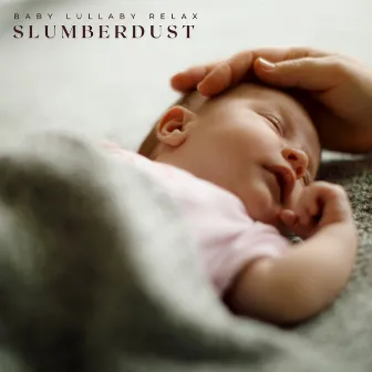 Slumberdust: Lullabies Babies by Baby Lullaby Relax