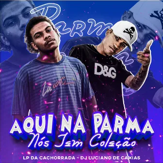 Aqui na Parma Nós Tem Coleção by DJ LUCIANO DE CAXIAS