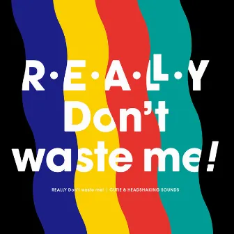 Really Don't Waste Me! by t+pazolite