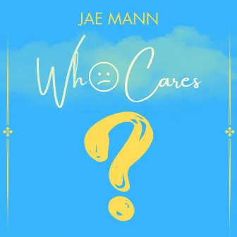 Who Cares by Jae Mann