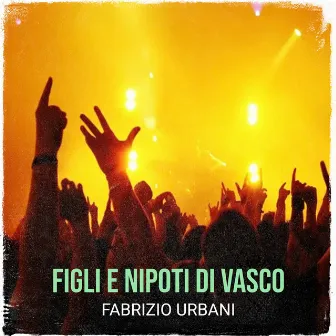 FIGLI E NIPOTI DI VASCO by Fabrizio Urbani