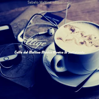 Sabato Mattina - Equilibrato by Caffè del Mattino Musica Musica Di Sottofondo